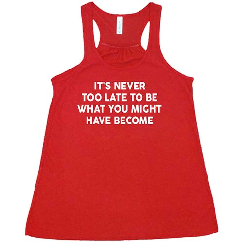 It's Never Too Late To Be What You Might Have Become Shirt - Image 5