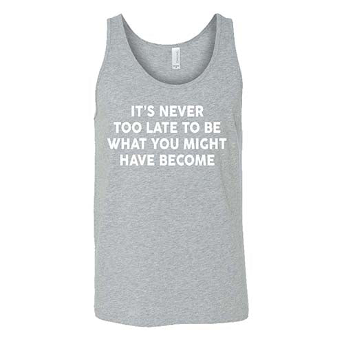 It's Never Too Late To Be What You Might Have Become Shirt Unisex - Image 2