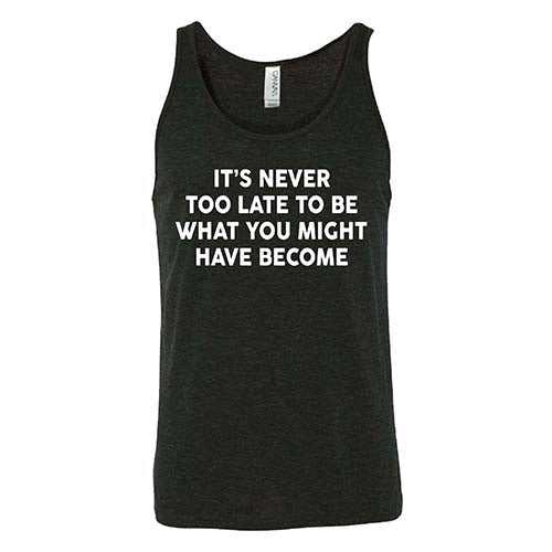 It's Never Too Late To Be What You Might Have Become Shirt Unisex - Image 3