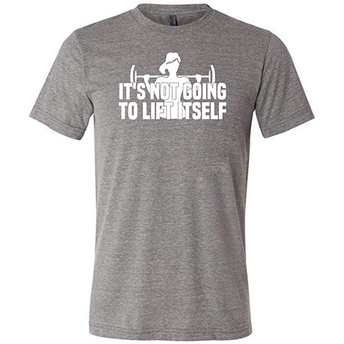 It's Not Going To Lift Itself Shirt Unisex - Image 5