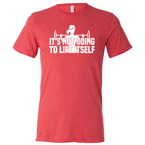 It's Not Going To Lift Itself Shirt Unisex - Image 7