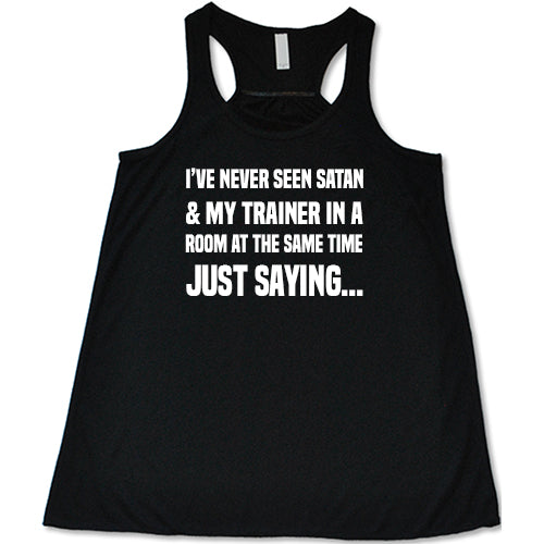 I've Never Seen Satan & My Trainer In A Room At The Same Time Just Saying... Shirt - Image 2