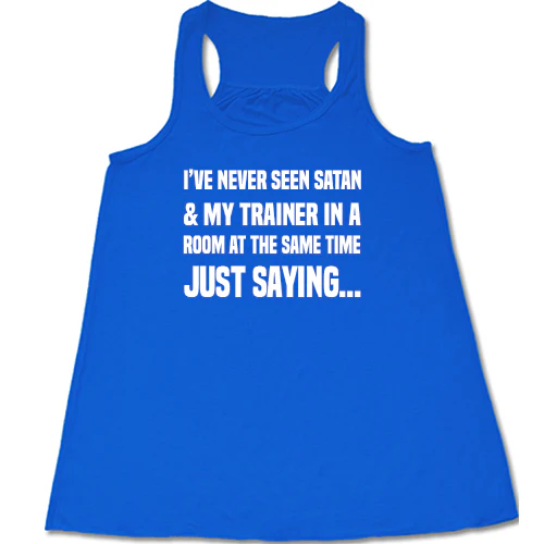 I've Never Seen Satan & My Trainer In A Room At The Same Time Just Saying... Shirt - Image 3