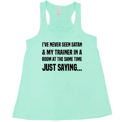 I've Never Seen Satan & My Trainer In A Room At The Same Time Just Saying... Shirt - Image 5