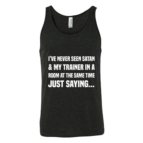 I've Never Seen Satan & My Trainer In A Room At The Same Time Just Saying... Shirt Unisex - Image 3
