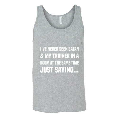 I've Never Seen Satan & My Trainer In A Room At The Same Time Just Saying... Shirt Unisex - Image 7