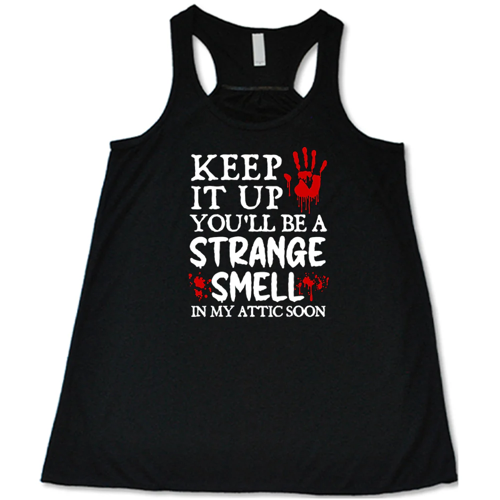 Keep It Up You'll Be A Strange Smell In My Attic Soon Shirt - Image 2