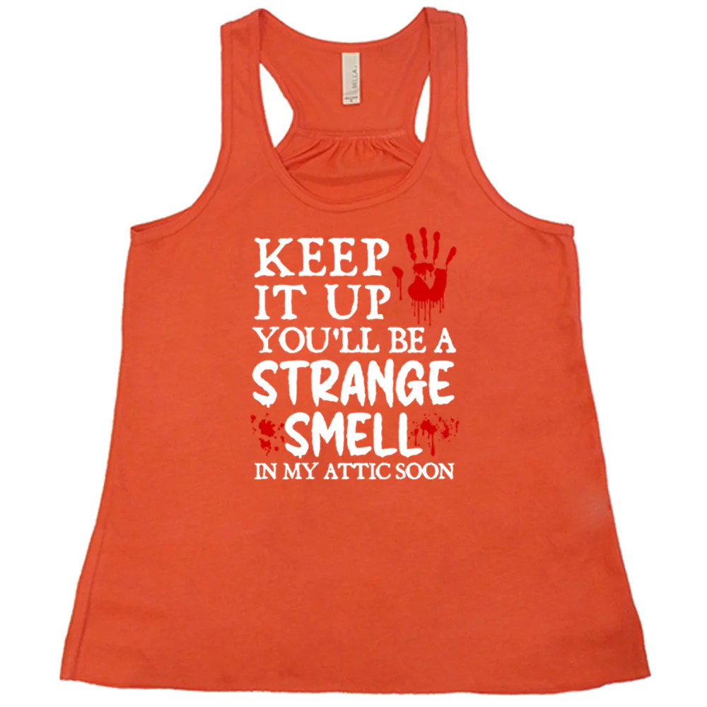 Keep It Up You'll Be A Strange Smell In My Attic Soon Shirt - Image 3