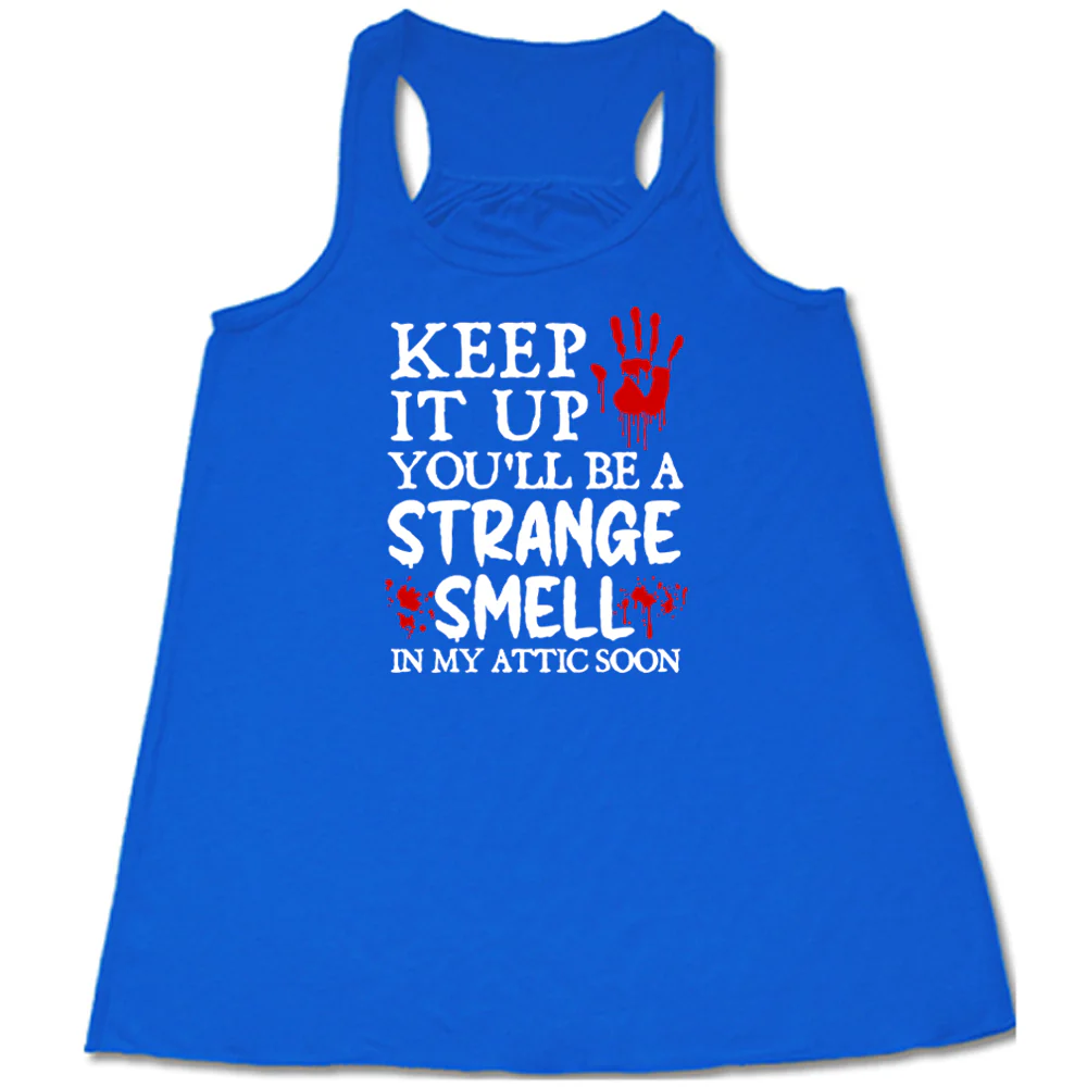 Keep It Up You'll Be A Strange Smell In My Attic Soon Shirt - Image 4