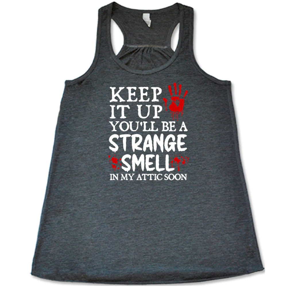 Keep It Up You'll Be A Strange Smell In My Attic Soon Shirt - Image 5