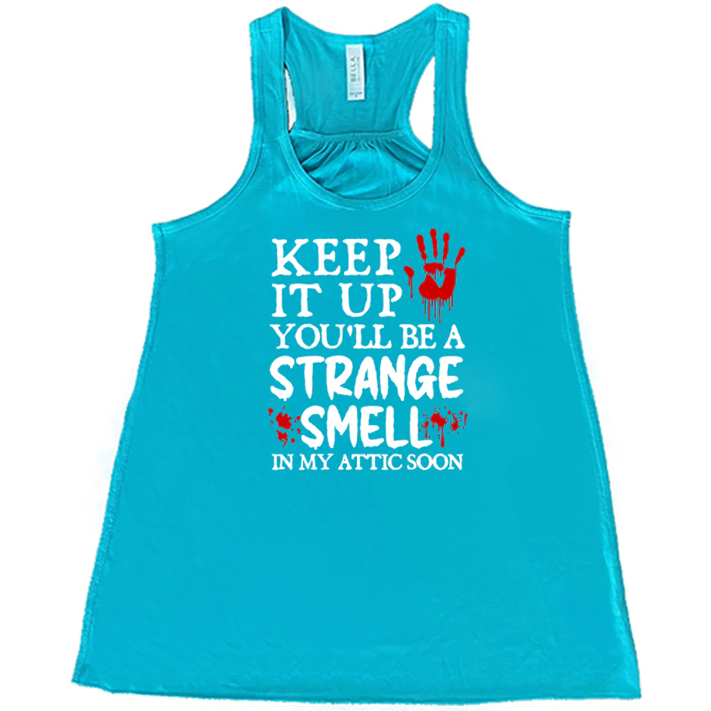 Keep It Up You'll Be A Strange Smell In My Attic Soon Shirt - Image 6