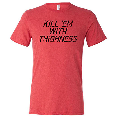 Kill 'Em With Thighness Shirt Unisex - Image 7