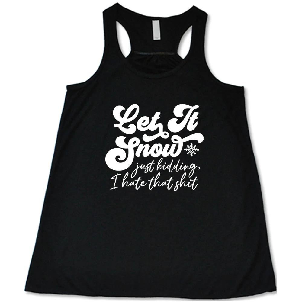 Let It Snow, Just Kidding I Hate That Shit Shirt