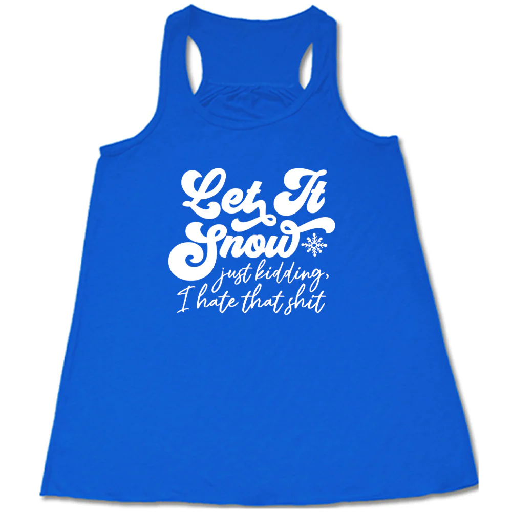 Let It Snow, Just Kidding I Hate That Shit Shirt - Image 3