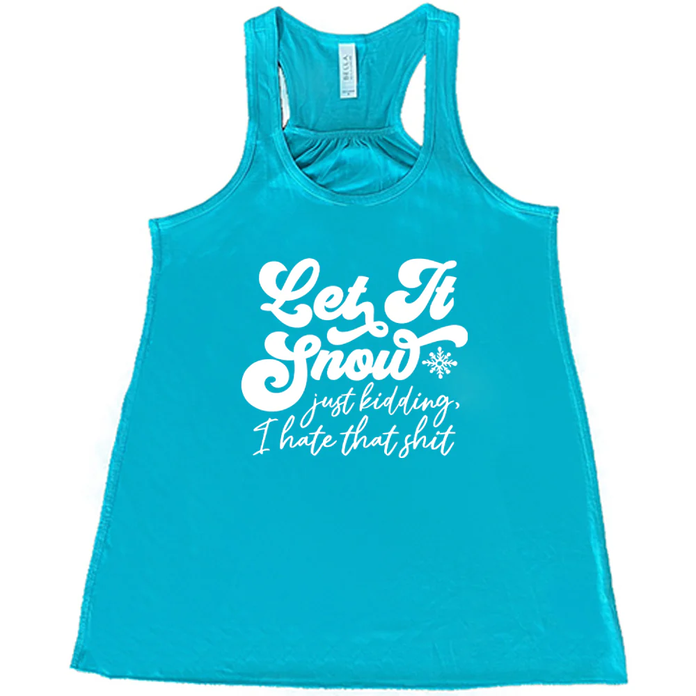 Let It Snow, Just Kidding I Hate That Shit Shirt - Image 5