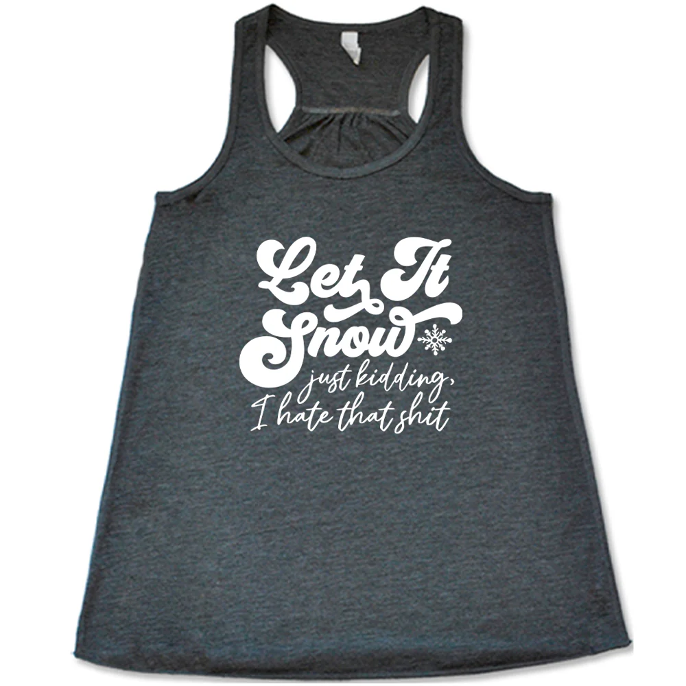Let It Snow, Just Kidding I Hate That Shit Shirt - Image 7