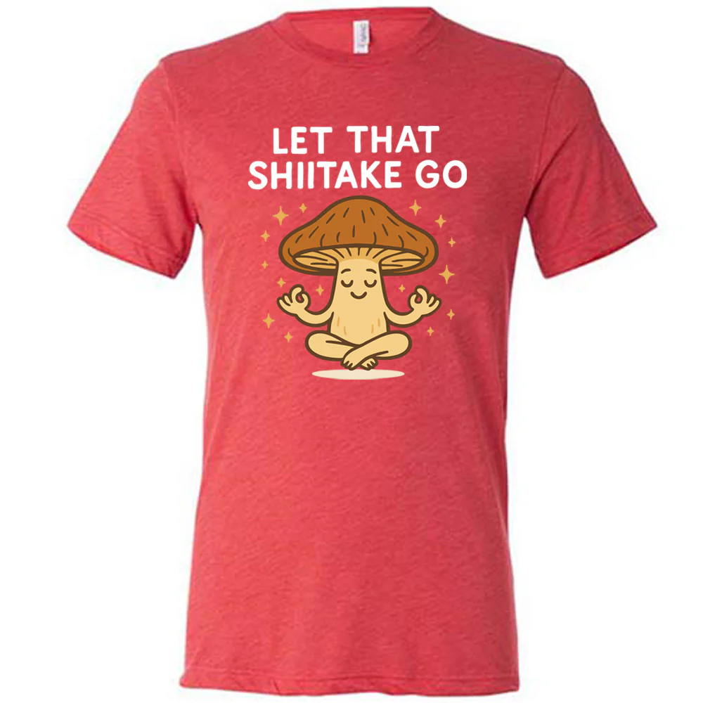 Let That Shiitake Go Shirt Unisex - Image 5