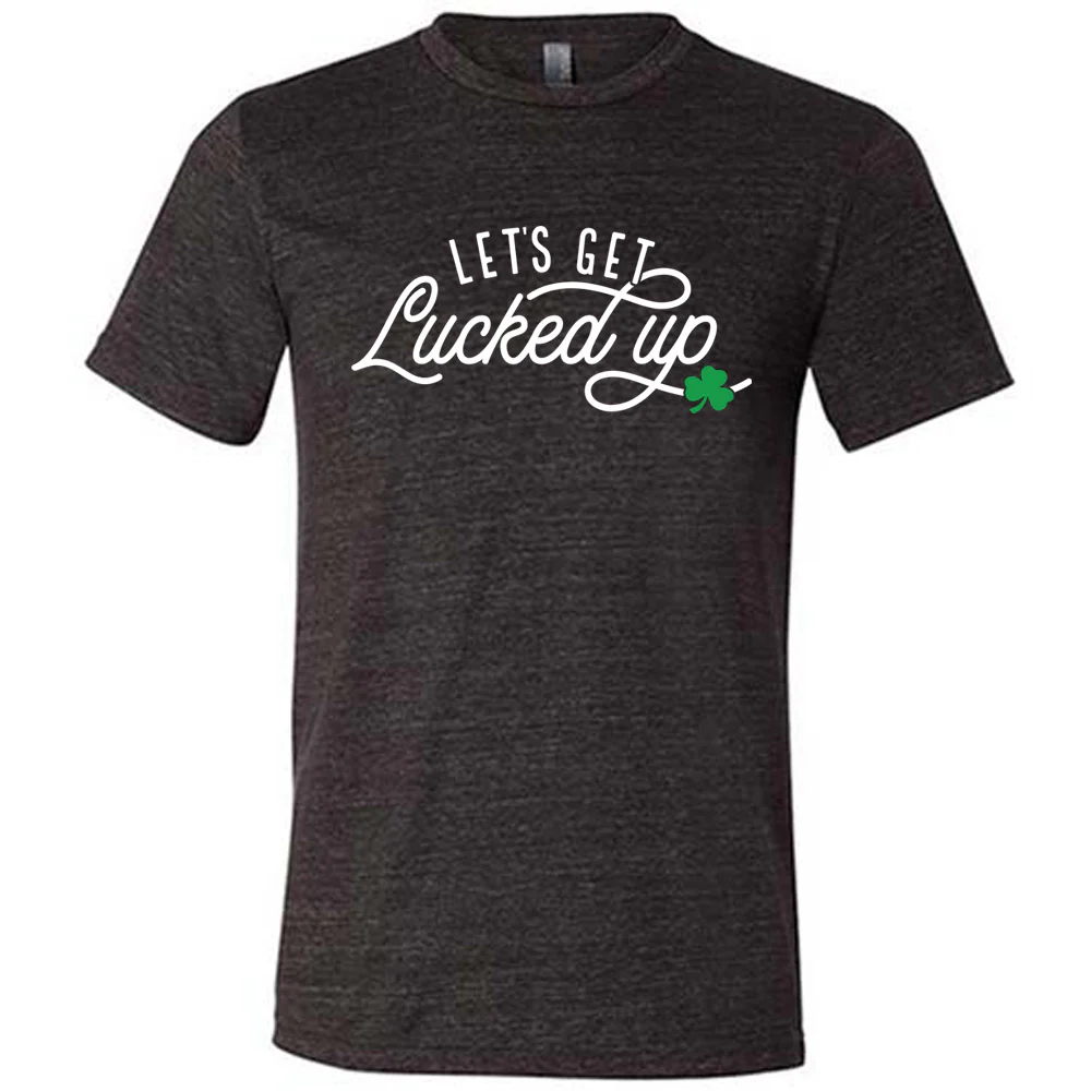 Let's Get Lucked Up Shirt Unisex