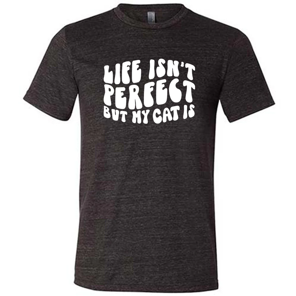 Life Isn't Perfect But My Cat Is Shirt Unisex