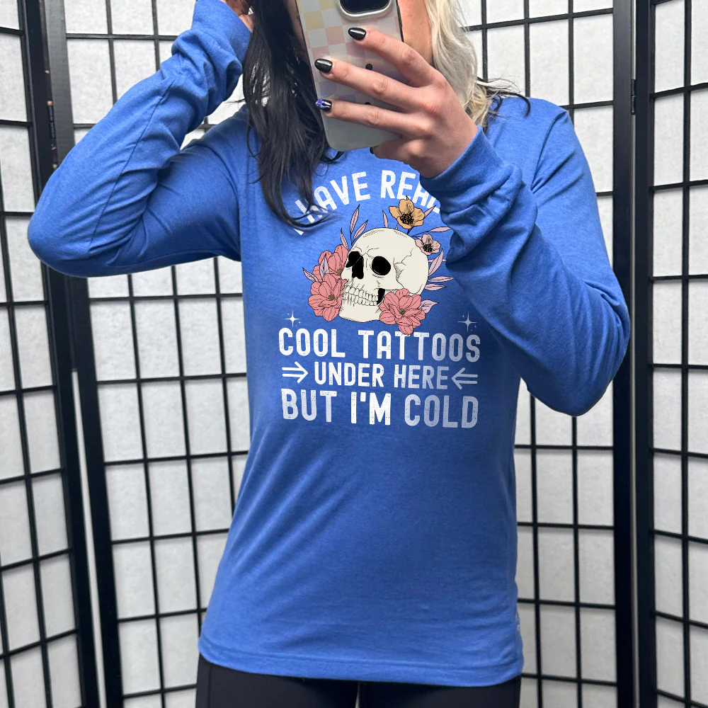 Long Sleeve Tee | I Have Really Cool Tattoos Under Here But I'm Cold - Image 10