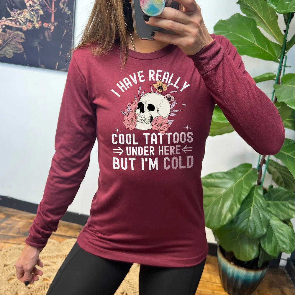 Long Sleeve Tee | I Have Really Cool Tattoos Under Here But I'm Cold - Image 11