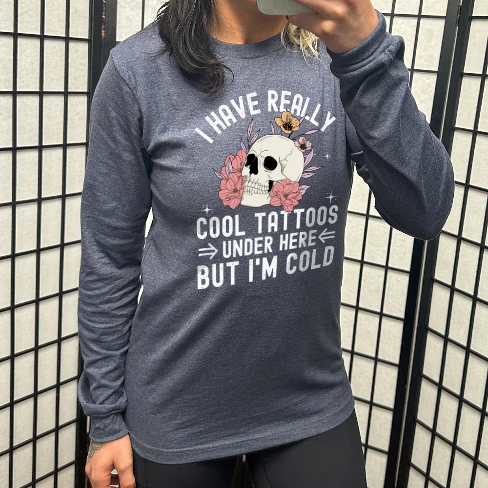 Long Sleeve Tee | I Have Really Cool Tattoos Under Here But I'm Cold - Image 7