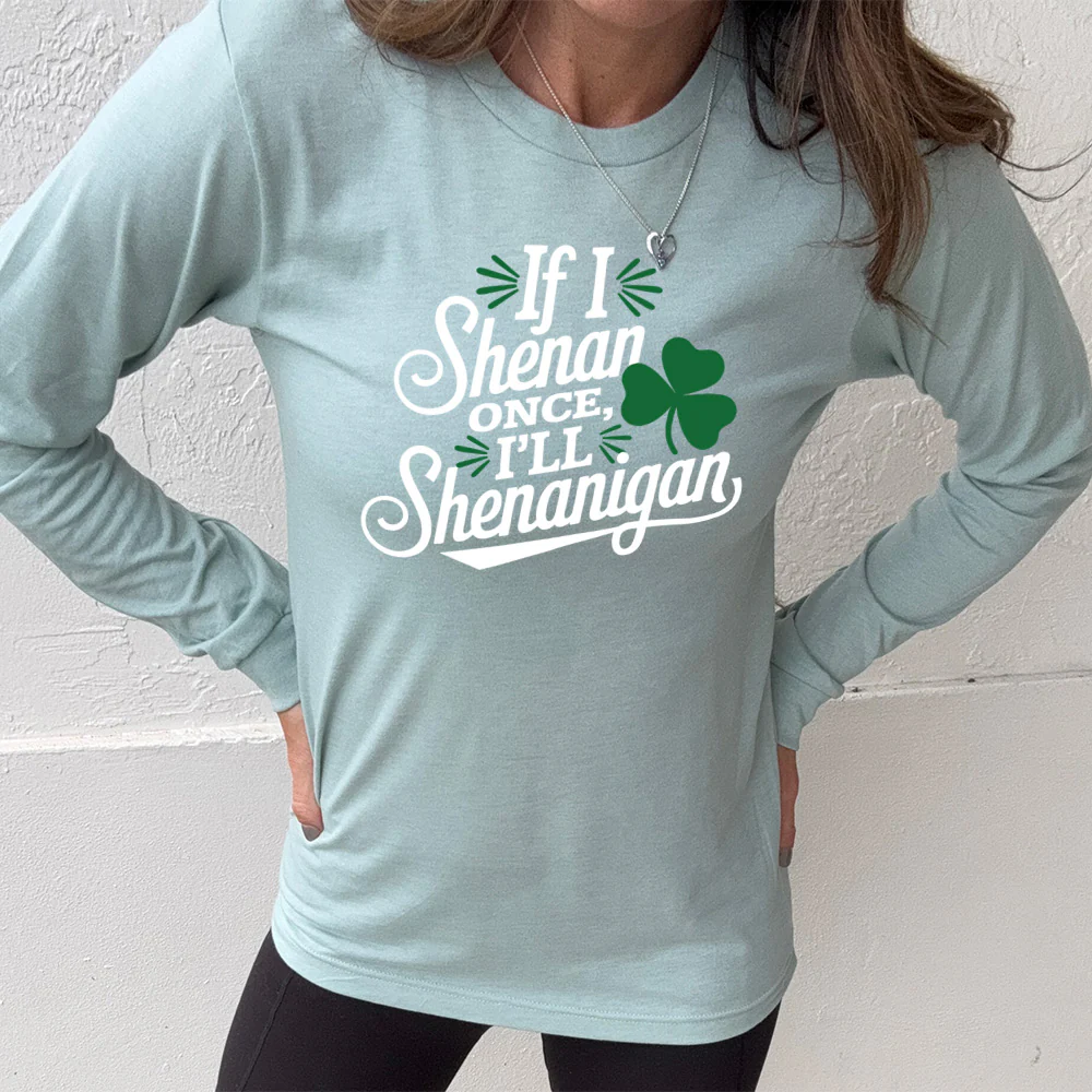 Long Sleeve Tee | If I Shenan Once, I'll Shenanigan - Image 11