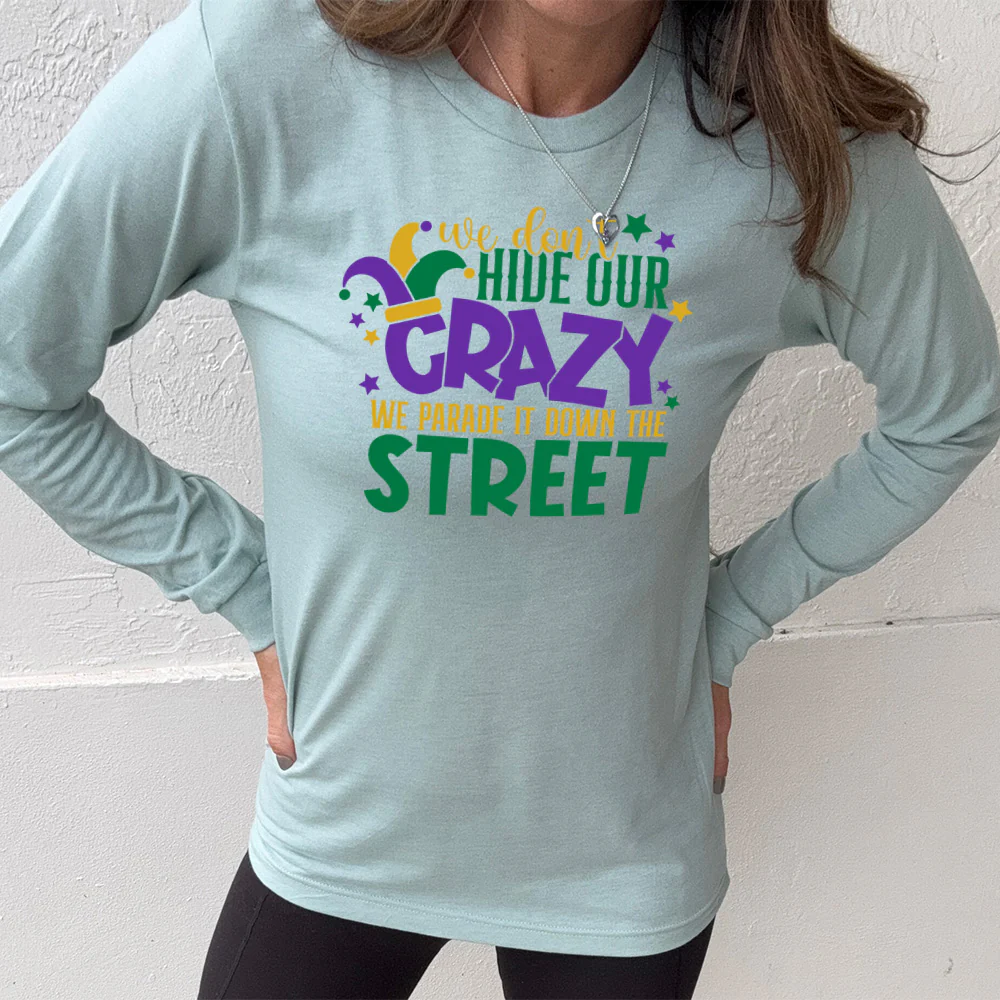 Long Sleeve Tee | We Don't Hide Our Crazy We Parade It Down The Street - Image 11