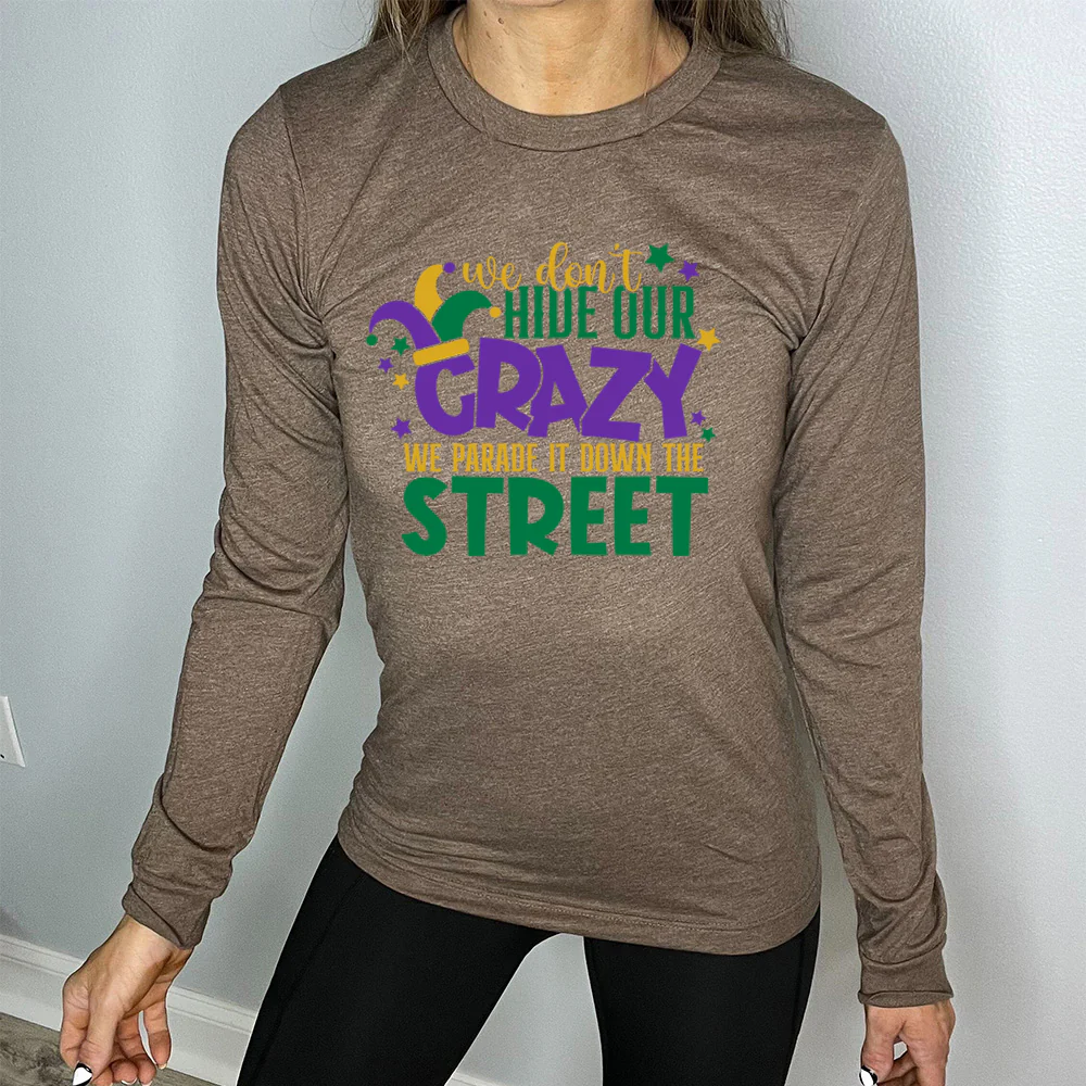 Long Sleeve Tee | We Don't Hide Our Crazy We Parade It Down The Street - Image 5