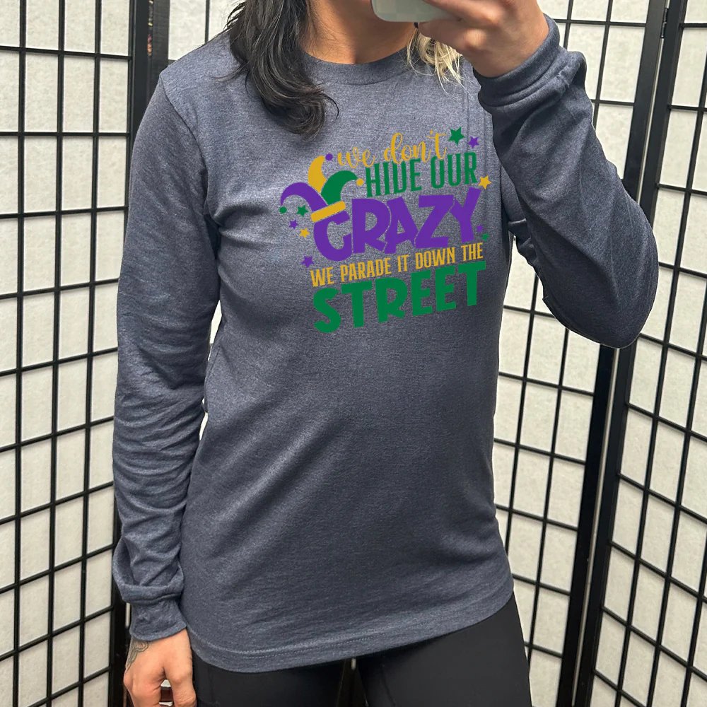 Long Sleeve Tee | We Don't Hide Our Crazy We Parade It Down The Street - Image 6