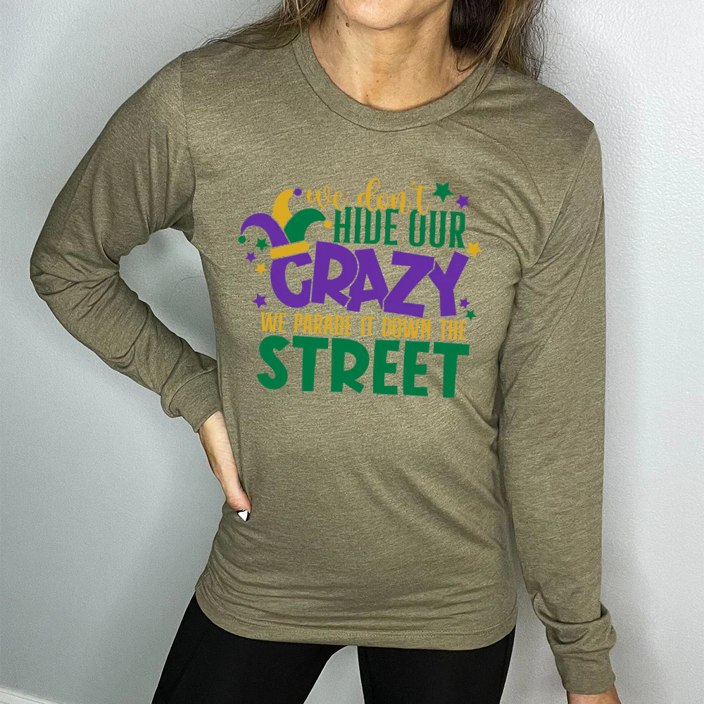 Long Sleeve Tee | We Don't Hide Our Crazy We Parade It Down The Street - Image 7