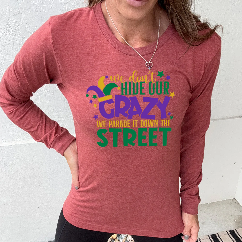 Long Sleeve Tee | We Don't Hide Our Crazy We Parade It Down The Street - Image 8