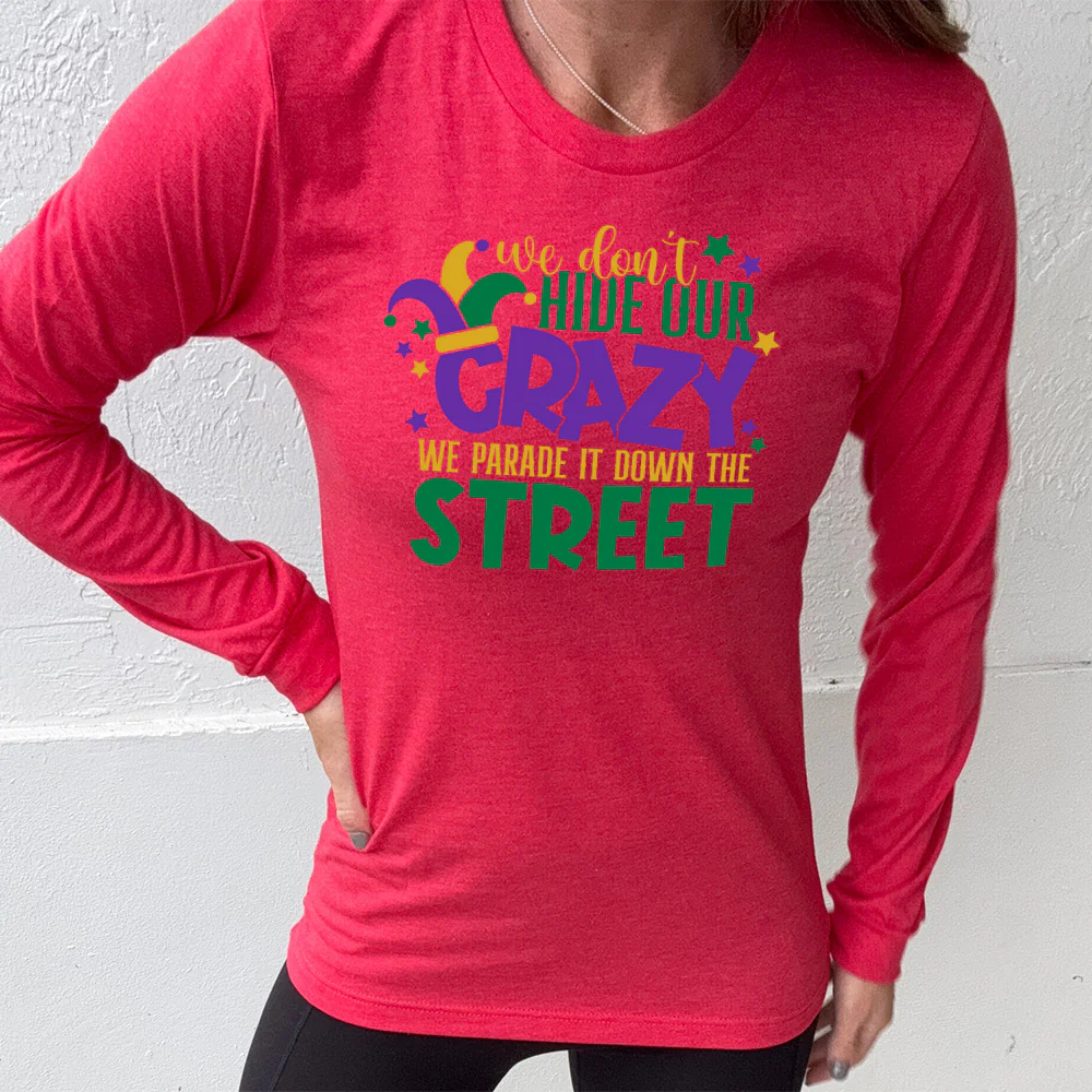 Long Sleeve Tee | We Don't Hide Our Crazy We Parade It Down The Street - Image 9