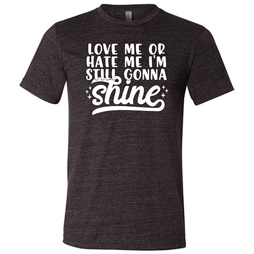 Love Me Or Hate Me, I'm Still Gonna Shine Shirt Unisex - Image 3