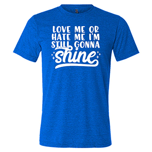 Love Me Or Hate Me, I'm Still Gonna Shine Shirt Unisex - Image 5