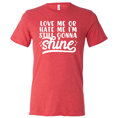Love Me Or Hate Me, I'm Still Gonna Shine Shirt Unisex - Image 7