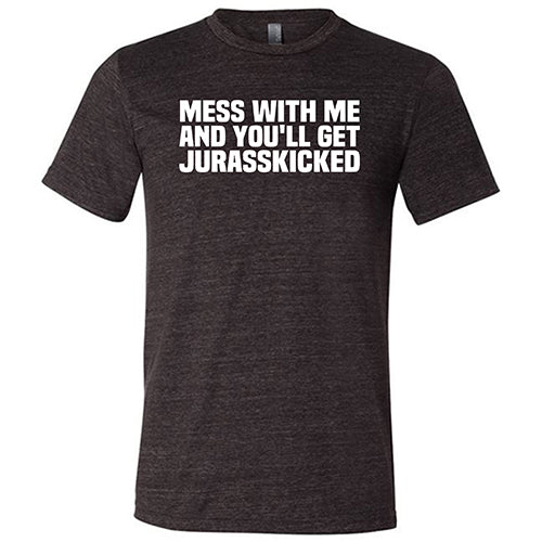 Mess With Me and You'll Get Jurasskicked Shirt Unisex - Image 5
