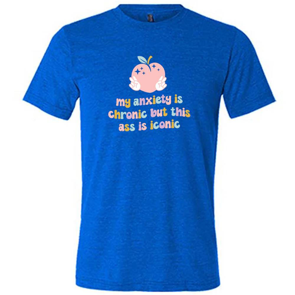 My Anxiety Is Chronic But This Ass Is Iconic Shirt Unisex - Image 3