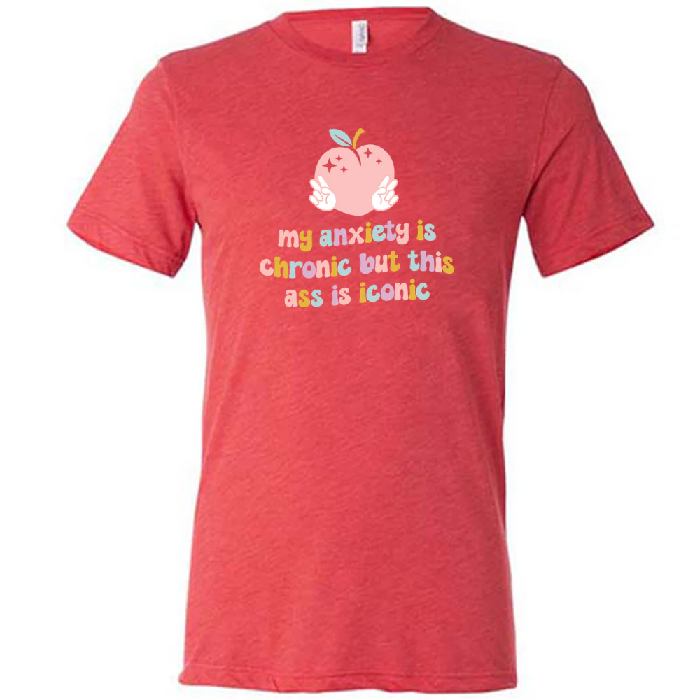My Anxiety Is Chronic But This Ass Is Iconic Shirt Unisex - Image 7