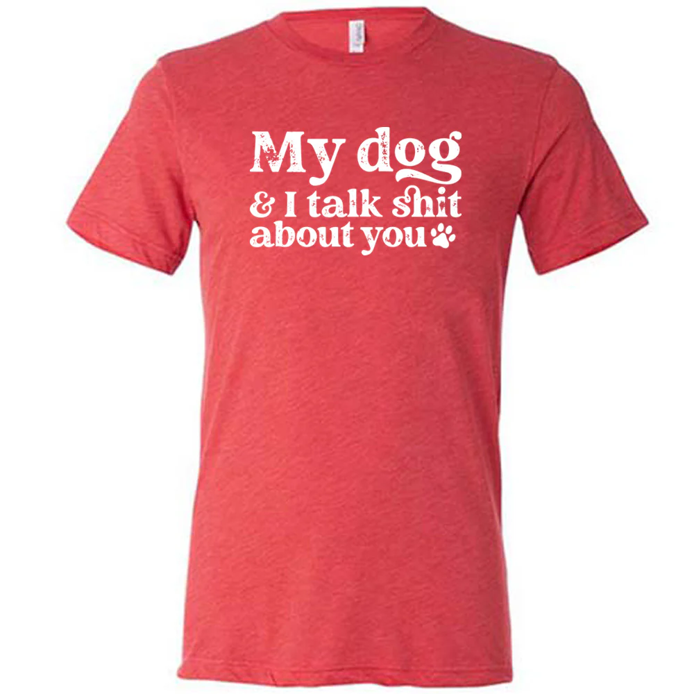 My Dog And I Talk Shit About You Shirt Unisex - Image 7