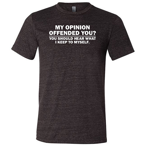 My Opinion Offended You? You Should Hear What I Keep To Myself Shirt Unisex - Image 3