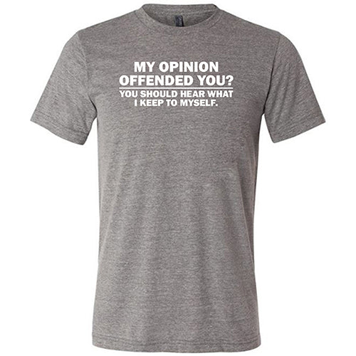 My Opinion Offended You? You Should Hear What I Keep To Myself Shirt Unisex - Image 5