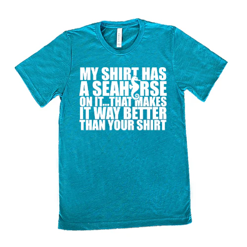 My Shirt Has A Seahorse On It, That Makes It Way Better Than Your Shirt Shirt Unisex - Image 10
