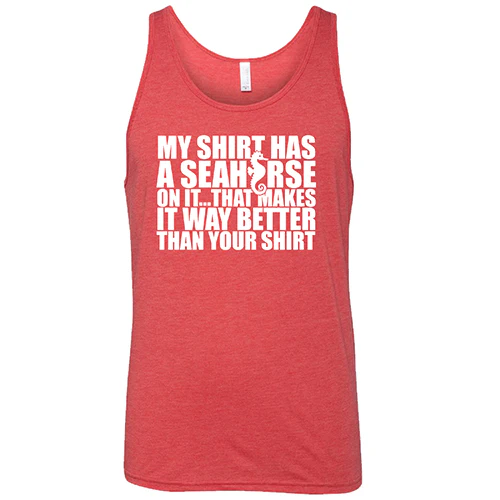 My Shirt Has A Seahorse On It, That Makes It Way Better Than Your Shirt Shirt Unisex - Image 2