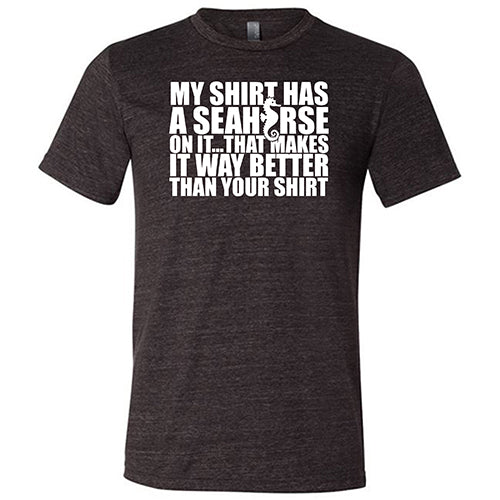 My Shirt Has A Seahorse On It, That Makes It Way Better Than Your Shirt Shirt Unisex - Image 3