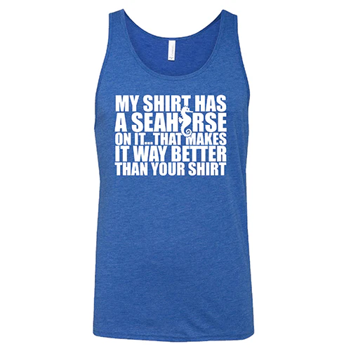 My Shirt Has A Seahorse On It, That Makes It Way Better Than Your Shirt Shirt Unisex - Image 6
