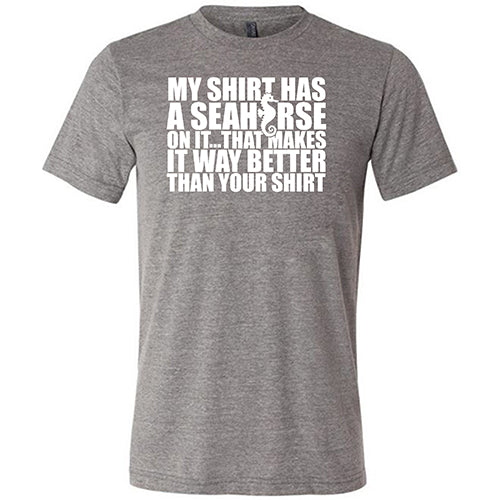 My Shirt Has A Seahorse On It, That Makes It Way Better Than Your Shirt Shirt Unisex - Image 7