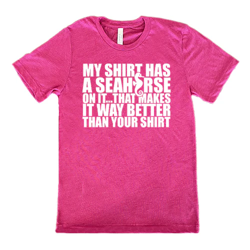 My Shirt Has A Seahorse On It, That Makes It Way Better Than Your Shirt Shirt Unisex - Image 9