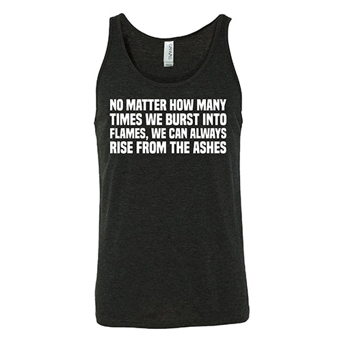 No Matter How Many Times We Burst Into Flames, We Can Always Rise From The Ashes Shirt Unisex - Image 6