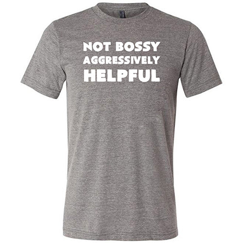 Not Bossy Aggressively Helpful Shirt Unisex - Image 5